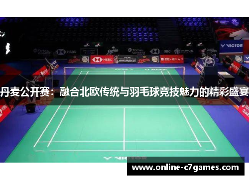 丹麦公开赛：融合北欧传统与羽毛球竞技魅力的精彩盛宴