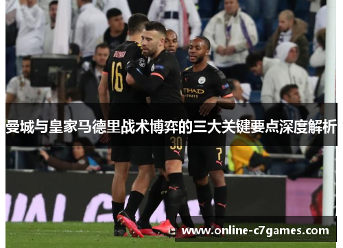 曼城与皇家马德里战术博弈的三大关键要点深度解析
