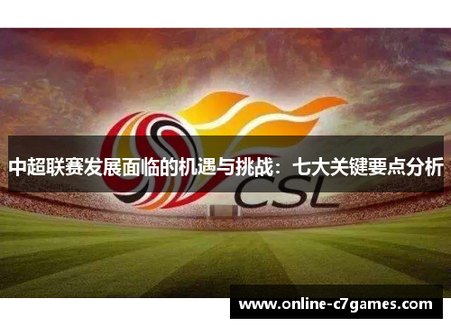 中超联赛发展面临的机遇与挑战：七大关键要点分析