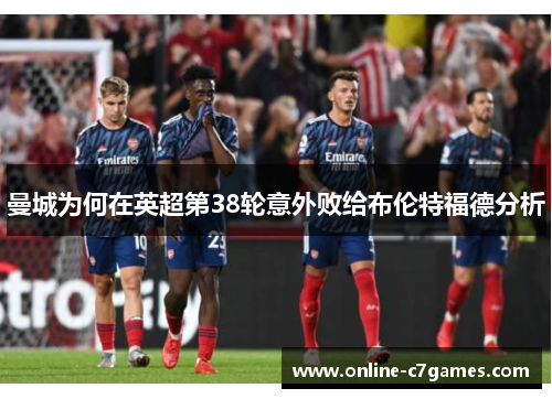 曼城为何在英超第38轮意外败给布伦特福德分析