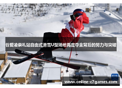 谷爱凌崇礼站自由式滑雪U型场地再度夺金背后的努力与突破