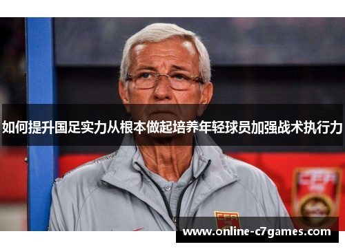 如何提升国足实力从根本做起培养年轻球员加强战术执行力