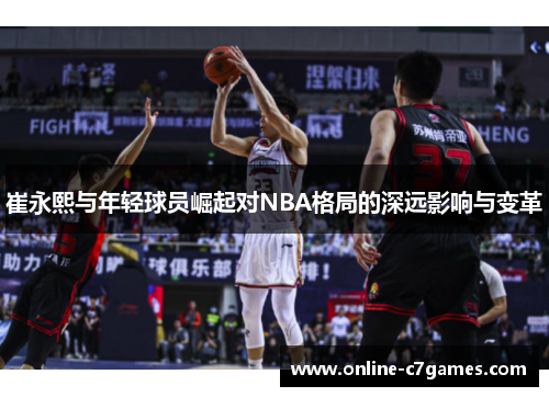 崔永熙与年轻球员崛起对NBA格局的深远影响与变革