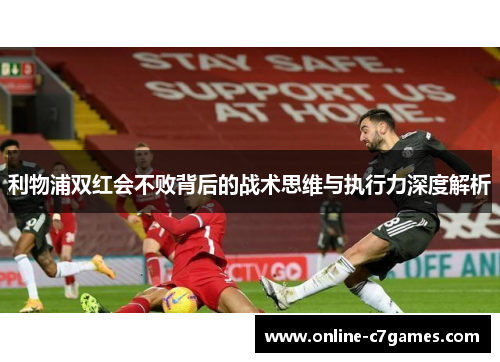 利物浦双红会不败背后的战术思维与执行力深度解析