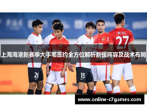 上海海港新赛季大手笔签约全方位解析新援阵容及战术布局