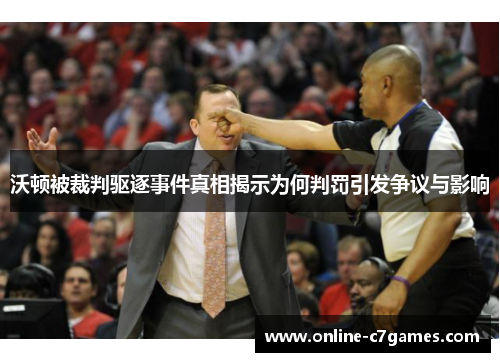 沃顿被裁判驱逐事件真相揭示为何判罚引发争议与影响