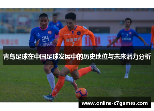青岛足球在中国足球发展中的历史地位与未来潜力分析