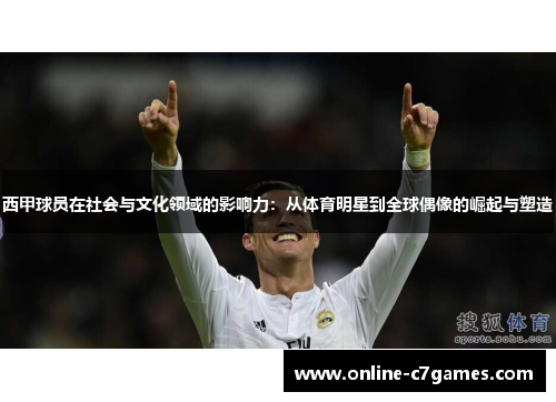 西甲球员在社会与文化领域的影响力:从体育明星到全球偶像的崛起与塑造 西甲球员在社会与文化领域的影响力:从体育明星到全球偶像的崛起与塑造