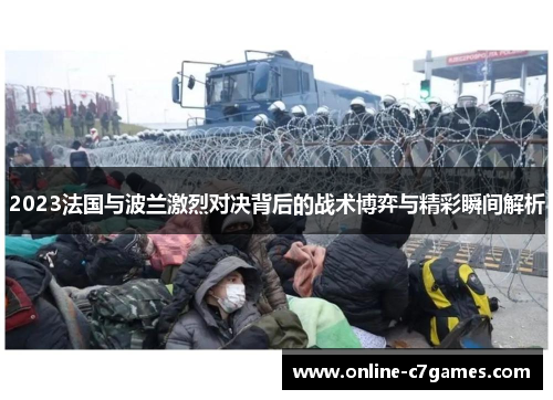 2023法国与波兰激烈对决背后的战术博弈与精彩瞬间解析 2023法国与波兰激烈对决背后的战术博弈与精彩瞬间解析