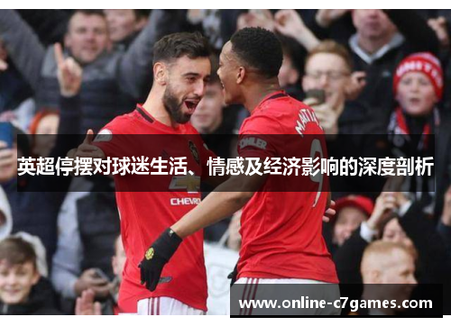 英超停摆对球迷生活、情感及经济影响的深度剖析 英超停摆对球迷生活、情感及经济影响的深度剖析