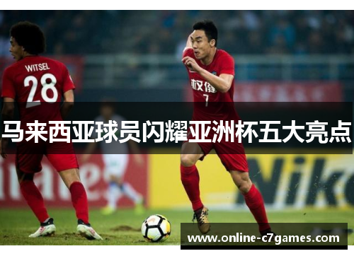 马来西亚球员闪耀亚洲杯五大亮点