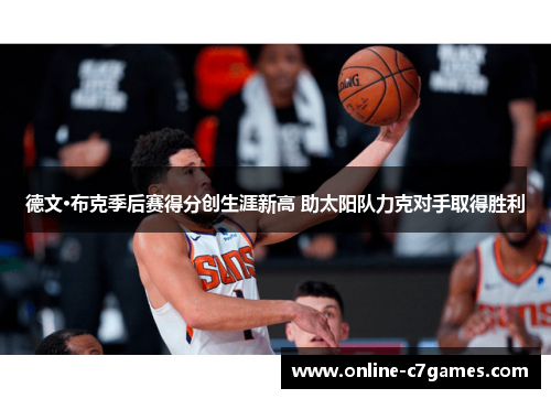 德文·布克季后赛得分创生涯新高 助太阳队力克对手取得胜利 德文·布克季后赛得分创生涯新高 助太阳队力克对手取得胜利